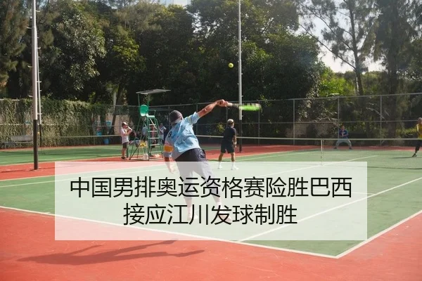 中国男排奥运资格赛险胜巴西 接应江川发球制胜